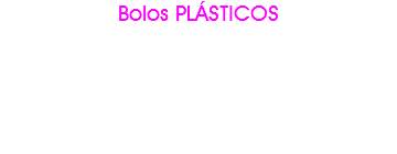Bolos PLÁSTICOS 